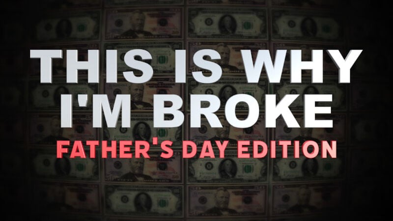 This Is Why I'm Broke: Father's Day Edition